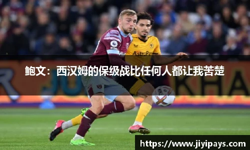 鲍文：西汉姆的保级战比任何人都让我苦楚